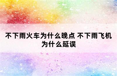 不下雨火车为什么晚点 不下雨飞机为什么延误